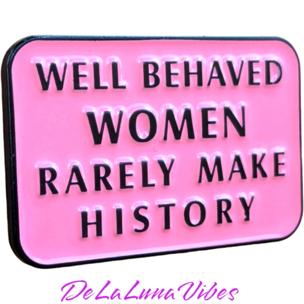 3/$12or one for $5 "Well Behaved Women Rarely Make History" Enamel Pin -- New
